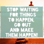 stop waiting start doing